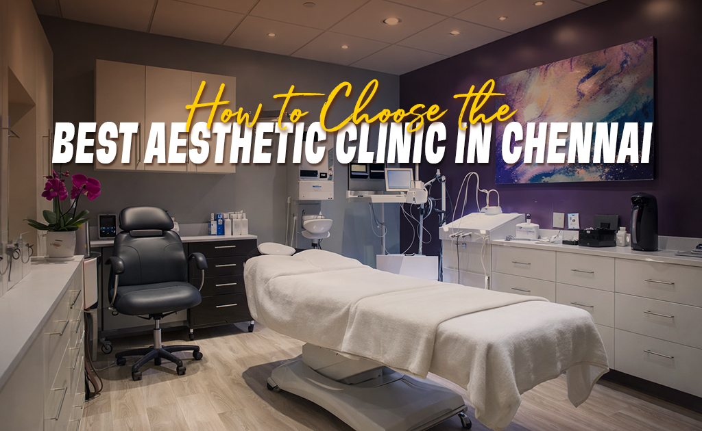 how to choose best aesthetic clinic in chennai